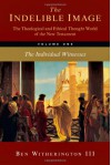 The Indelible Image: The Theological and Ethical World of the New Testament, Vol. 1: The Individual Witnesses - Ben Witherington III