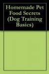 Homemade Pet Food Secrets (Dog Training Basics) - Michael Anthony