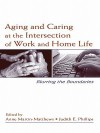 Aging and Caring at the Intersection of Work and Home Life: Blurring the Boundaries - Anne Martin-matthews, Judith E. Phillips