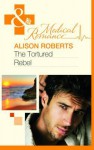 The Tortured Rebel - Alison Roberts