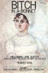 Bitch in a Bonnet: Reclaiming Jane Austen from the Stiffs, the Snobs, the Simps and the Saps - Robert Rodi