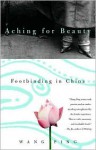 Aching for Beauty: Footbinding in China - Wang Ping