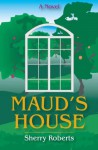 Maud's House - Sherry Roberts