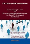 CA Clarity Ppm Professional Secrets to Acing the Exam and Successful Finding and Landing Your Next CA Clarity Ppm Professional Certified Job - James Evans