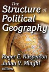 The Structure of Political Geography - Roger E. Kasperson, Julian V. Minghi