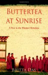 Butter Tea At Sunrise: A Year In The Bhutan Himalaya - Britta Das