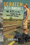 Scratch Beginnings: Me, $25, and the Search for the American Dream - Adam Shepard