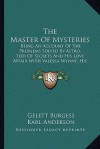 The Master of Mysteries: Being an Account of the Problems Solved by Astro, Seer of Secrets, and His Love Affair With Valeska Wynne His Assistant - Gelett Burgess, Karl Anderson, George Brehm