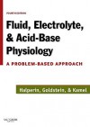 Fluid, Electrolyte, and Acid-Base Physiology: A Problem-Based Approach - Mitchell L. Halperin, Marc B. Goldstein, Kamel S. Kamel