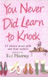 You Never Did Learn to Knock: 14 Stories About Girls and Their Mothers - Bel Mooney