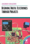 Beginning Digital Electronics Through Projects - Andrew Singmin