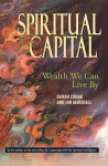 Spiritual Capital: Wealth We Can Live by - Danah Zohar, Ian Marshall