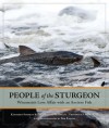 People of the Sturgeon: Wisconsin's Love Affair with an Ancient Fish - Kathleen Schmitt Kline, Bob Rashid, Ronald M. Bruch, Frederick P. Binkowski