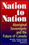 Nation to Nation: Aboriginal Sovereignty and the Future of Canada - Diane Engelstad, John Bird