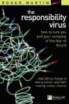 Responsibility Virus: How To Cure You & Your Company Of The Fear Of Failure - Roger L. Martin