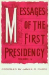 Messages of the First Presidency Volume 4 - James R. Clark