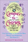 Conquer the Cosmos: Use the Power of Astrology to Attract the Man, Money, and Happiness You Deserve - Bridgett Walther