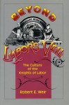 Beyond Labor's Veil: The Culture of the Knights of Labor - Robert E. Weir