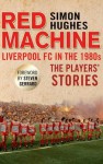 The Red Machine: Liverpool in the '80s: The Players' Stories - Simon Hughes