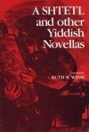 A Shtetl and Other Yiddish Novellas - Ruth Wisse, I. M. Weissenberg, David Bergelson, Joseph Opatoshu, S. Ansky, Mendele Mocher Sforim