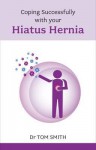 Coping Successfully with Your Hiatus Hernia - Tom Smith