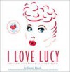 I Love Lucy: The Official 50th Anniversary Edition, Celebrating 50 Years of Love and Laughter - Elisabeth Edwards