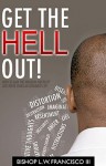 Get the Hell Out!: How to Gain the Kingdom Mentality and Begin Living an Abundant Life - L.W. Francisco III