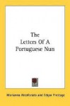 The letters of a Portuguese nun (Marianna Alcoforado) - Gabriel Joseph De Lavergne Guilleragues, Edgar Prestage, Mariana Alcoforado