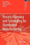 Process Planning and Scheduling for Distributed Manufacturing - Lihui Wang, Weiming Shen