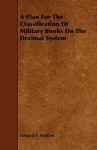 A Plan for the Classification of Military Books on the Decimal System - Edward Singleton Holden