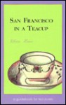 San Francisco in a Teacup: A Guidebook for Tea Lovers/Fifty Unique Places to Have Tea in San Francisco and the Bay Area - Ulrica Hume