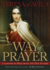 The Way of Prayer: Learning to Pray with the Our Father - Teresa of Ávila, William J. Doheny, William Doheny