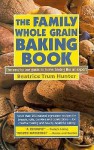 The Family Whole Grain Baking Book: Breads, Rolls, Cookies, Confections - Beatrice Trum Hunter