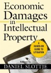 Economic Damages in Intellectual Property: A Hands-On Guide to Litigation - Daniel J. Slottje