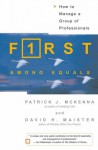 First Among Equals: How To Manage A Group Of Professionals - Patrick J. McKenna, David H. Maister