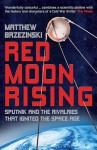 Red Moon Rising: Sputnik And The Hidden Rivalries That Ignited The Space Age - Matthew Brzezinski