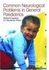 Paediatric Neurology in Clinical General Practice: Common Neurological Problems in General Pediatrics - Richard E. Appleton, A.C. Boudewyn Peters