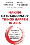 Making Extraordinary Things Happen in Asia: Applying the Five Practices of Exemplary Leadership - James M. Kouzes, Barry Z. Posner, Steven J Dekrey