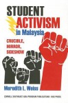 Student Activism in Malaysia: Crucible, Mirror, Sideshow - Meredith L. Weiss