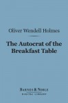 The Autocrat of the Breakfast Table (Barnes & Noble Digital Library) - Oliver Wendell Holmes Sr.