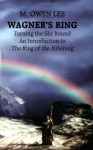 Wagner's Ring: Turning the Sky Round - M. Owen Lee