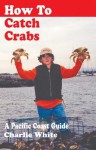 How to Catch Crabs: A Pacific Coast Guide - Charlie White