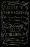 Close to the Machine: Technophilia and its Discontents - Ellen Ullman