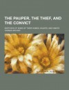 The Pauper, the Thief, and the Convict; Sketches of Some of Their Homes, Haunts, and Habits - Thomas Archer