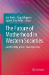 The Future of Motherhood in Western Societies: Late Fertility and its Consequences - Gijs Beets, Joop Schippers, Egbert R. te Velde