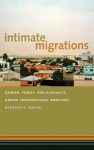 Intimate Migrations: Gender, Family, and Illegality among Transnational Mexicans - Deborah Boehm