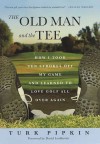 The Old Man and the Tee: How I Took Ten Strokes Off My Game and Learned to Love Golf All Over Again - Turk Pipkin, David Leadbetter