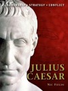 Julius Caesar: The background, strategies, tactics and battlefield experiences of the greatest commanders of history - Nic Fields, Peter Dennis