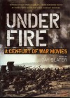 Under Fire: A Century Of War Movies - Jay Slater, Mark Goldblatt, Jamie Russell