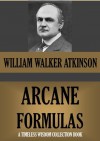 The Arcane Formulas or Mental Alchemy. (Supplementary text to The Arcane Teaching) (Timeless Wisdom Collection) - William Walker Atkinson